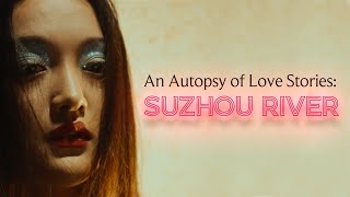 An Autopsy of Love Stories Suzhou River