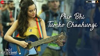 Phir Bhi Tumko Chaahungi  Female  Half Girlfriend  Shraddha Kapoor  Mithoon  Manoj Muntashir