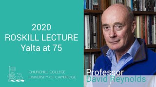 Roskill Lecture  Yalta at 75  Prof David Reynolds  29th January 2020