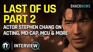 Last of Us Part 2 Actor Stephen Chang on Acting Mocap MCU  More