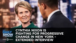 Cynthia Nixon Is Fighting for Progressive Change in New York  Extended Interview  The Daily Show