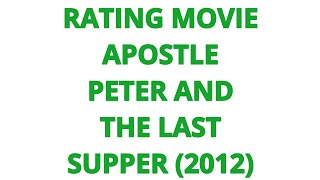 RATING MOVIE  APOSTLE PETER AND THE LAST SUPPER 2012