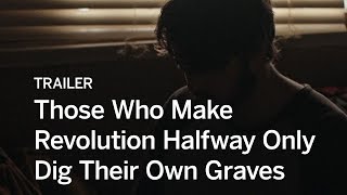 THOSE WHO MAKE REVOLUTION HALFWAY ONLY DIG THEIR OWN GRAVES Trailer  Festival 2016