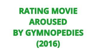 RATING MOVIE  AROUSED BY GYMNOPEDIES 2016