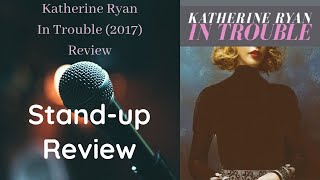 Katherine Ryan In Trouble 2017 Review