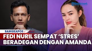 Fedi Nuril Sempat Stres karena Harus Mainkan Emosi dengan Amanda Manopo