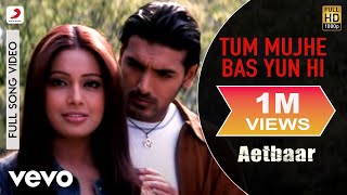 Tum Mujhe Bas Yun Hi Best Video  AetbaarJohn AbrahamBipasha BasuKumar Sanu