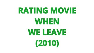 RATING MOVIE  WHEN WE LEAVE 2010