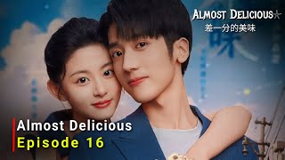 Almost Delicious 2024 Chinese Drama  Episode 16 Release Date  ENG SUB