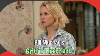 Bill Murrays Heartfelt Gift First Look at The Friend Starring Naomi Watts