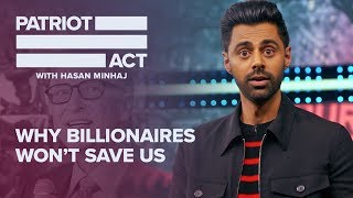 Why Billionaires Wont Save Us  Patriot Act with Hasan Minhaj  Netflix