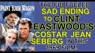 What caused the FBI FUELED SAD ENDING to CLINT EASTWOODS costar JEAN SEBERG in PAINT YOUR WAGON