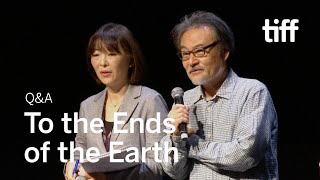 TO THE ENDS OF THE EARTH Director QA  TIFF 2019