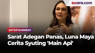 Sarat Adegan Panas Luna Maya Bongkar Suasana Syuting Series Main Api