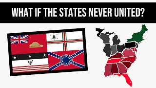 What If The States Never United  Alternate History