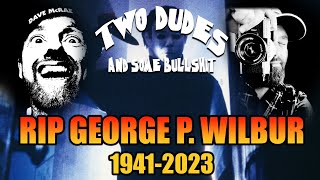 Two Dudes  Some Bullshit EP 179  RIP  GEORGE P WILBUR  1941 2023