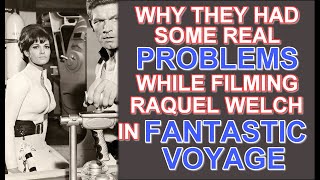 Why they had some REAL PROBLEMS while filming RAQUEL WELCH in the 1966 thriller FANTASTIC VOYAGE