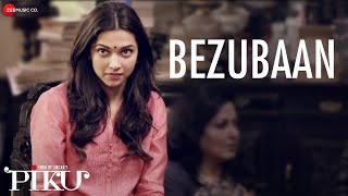 Bezubaan  Piku  Anupam Roy  Amitabh Bachchan Irrfan Khan  Deepika Padukone