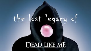 The Lost Legacy of Dead Like Me