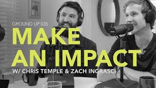 Ground Up 035  Make An Impact w Chris Temple  Zach Ingrasci
