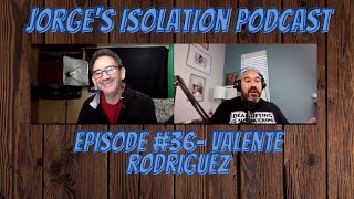 Jorges Isolation Podcast 36 Valente Rodriguez