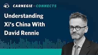 Understanding Xis China With David Rennie  Carnegie Connects
