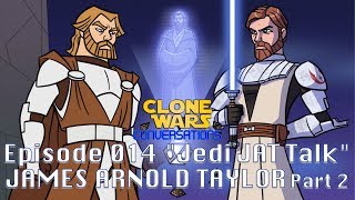 Clone Wars Conversations Ep 14 James Arnold Taylor  Jedi JAT Talk Part 2