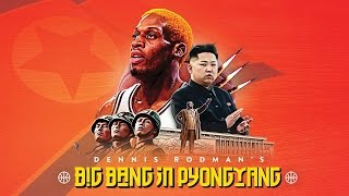 Recommendation Dennis Rodmans Big Bang in Pyongyang