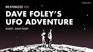 Dave Foleys UFO Adventure  WEAPONIZED  EPISODE 15