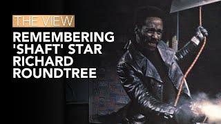 Remembering Shaft Star Richard Roundtree  The View