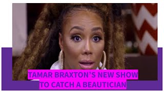 THE REAL REASON TAMAR BRAXTON SHAVED HER HEAD AND TO CATCH A BEAUTICIAN HER NEW REALITY TV