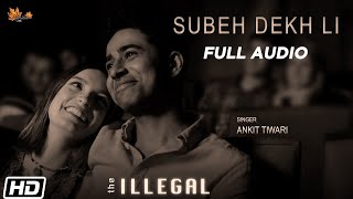 Subeh Dekh Li Full Audio Suraj Sharma Ankit Tiwari Joi Barua Sunayana Renzu Films The Illegal