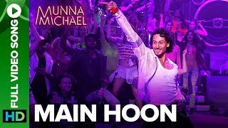 Main Hoon  Full Video Song  Munna Michael  Tiger Shroff  Siddharth Mahadevan  Tanishk Baagchi