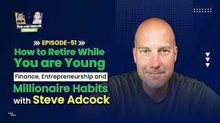 E51  How to Retire While You are Young Entrepreneurship and Millionaire Habits with Steve Adcock