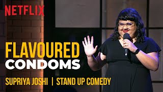 Why Do Flavoured Condoms Exist  Supriya Joshi StandUp Comedy  Ladies Up  Netflix India