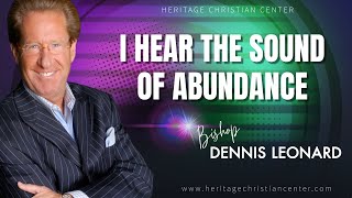 I HEAR THE SOUND OF ABUNDANCE with Bishop Dennis Leonard