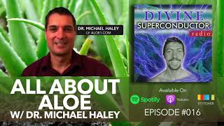 All About Aloe w Dr  Michael Haley  Divine Superconductor Radio Ep 016