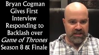 Bryan Cogman Gives First Interview Responding to Backlash over Game of Thrones Season 8 and Ending