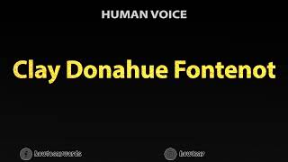 How To Pronounce Clay Donahue Fontenot