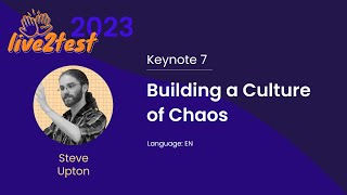 Live2Test 2023 Keynote 7 Building a Culture of Chaos Steve Upton