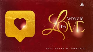 Where is The Love  Rev David M Roberts
