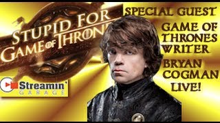 Ep 3 Game of Thrones writer Bryan Cogman on Stupid for Game of Thrones LIVE