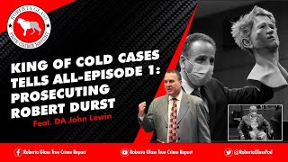 King of the Cold Cases Tells All Episode 1 Prosecuting Robert Durst Feat DA John Lewin