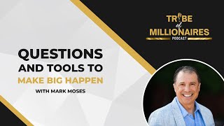 Questions and Tools to Make Big Happen with Mark Moses