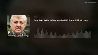 Actor Peter Wight on his upcoming BBC drama  film Cyrano