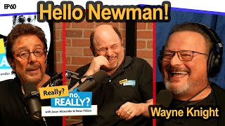 Hello Newman Wayne Knight  Really no Really