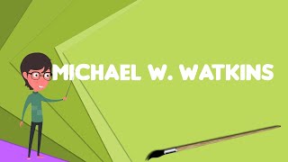What is Michael W Watkins Explain Michael W Watkins Define Michael W Watkins