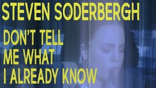 Steven Soderbergh  Dont tell me what I already know
