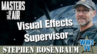 Masters of the Air special  Stephen Rosenbaum  Visual Effects Supervisor