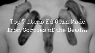 Top 7 items Ed Gein made from Corpses of the Dead